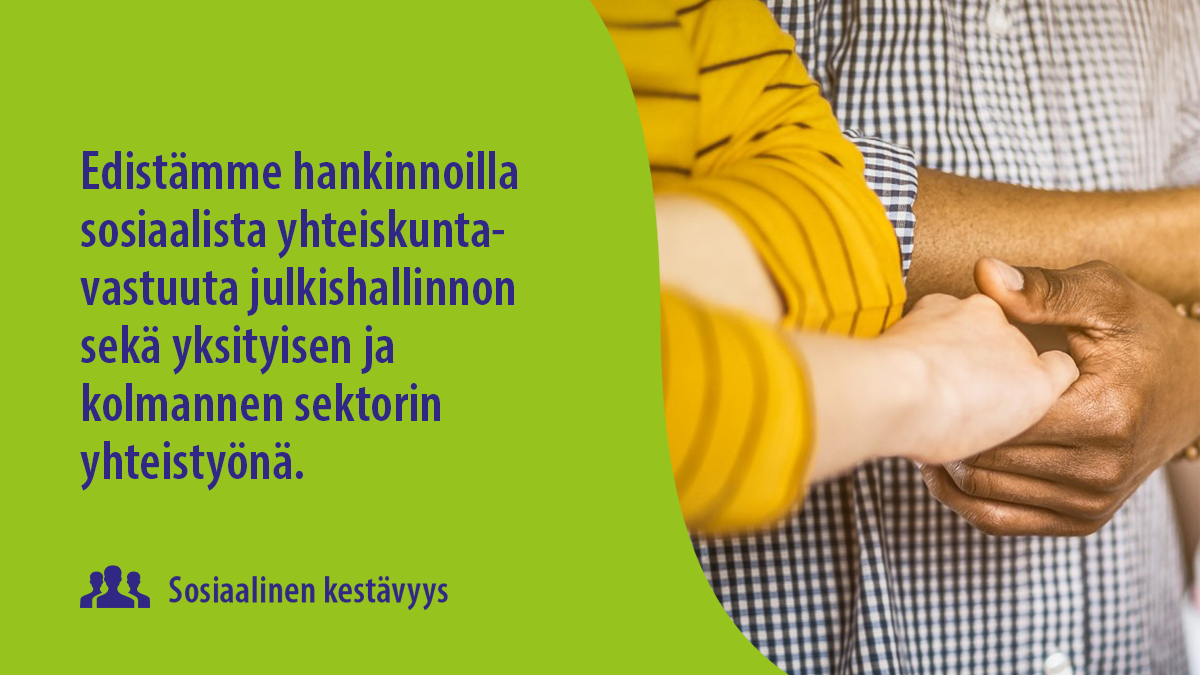 Sosiaalinen kestävyys: Edistämme hankinnoilla sosiaalista yhteiskuntavastuuta julkishallinnon sekä yksityisen ja kolmannen sektorin yhteistyönä.