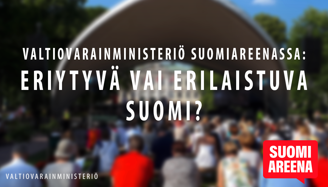 Valtiovarainministeriö SuomiAreenassa: Eriytyvä vai erilaistuva Suomi?
